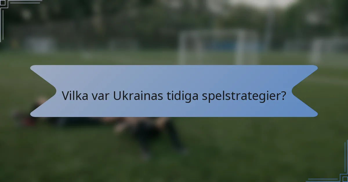 Vilka var Ukrainas tidiga spelstrategier?