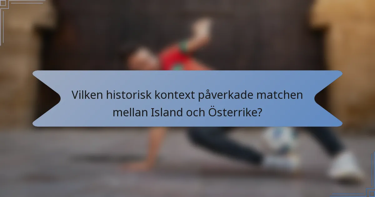 Vilken historisk kontext påverkade matchen mellan Island och Österrike?