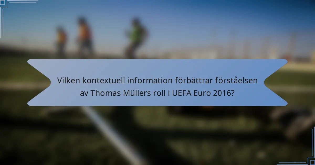 Vilken kontextuell information förbättrar förståelsen av Thomas Müllers roll i UEFA Euro 2016?