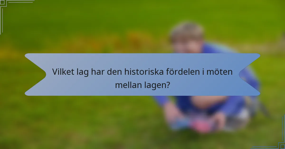 Vilket lag har den historiska fördelen i möten mellan lagen?